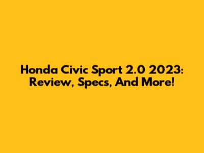 Honda Civic Sport 2.0 2023: Review, Specs, And More!