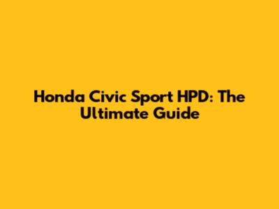 Honda Civic Sport HPD: The Ultimate Guide