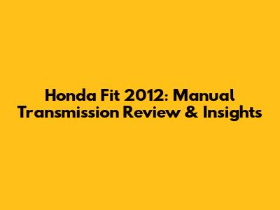 Honda Fit 2012: Manual Transmission Review & Insights
