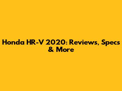 Honda HR-V 2020: Reviews, Specs & More