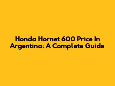 Honda Hornet 600 Price In Argentina: A Complete Guide