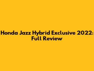 Honda Jazz Hybrid Exclusive 2022: Full Review