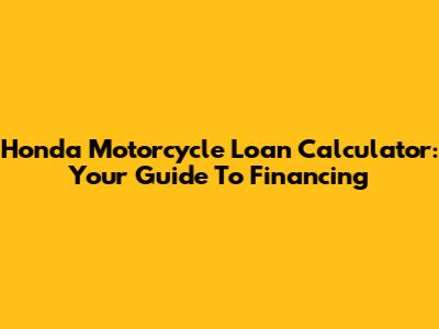 Honda Motorcycle Loan Calculator: Your Guide To Financing
