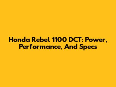 Honda Rebel 1100 DCT: Power, Performance, And Specs