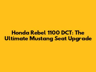 Honda Rebel 1100 DCT: The Ultimate Mustang Seat Upgrade