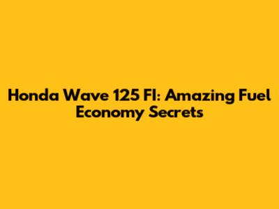 Honda Wave 125 FI: Amazing Fuel Economy Secrets