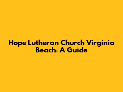 Hope Lutheran Church Virginia Beach: A Guide