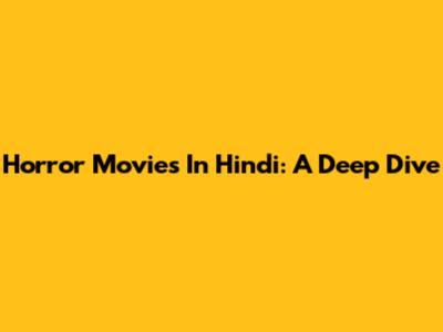 Horror Movies In Hindi: A Deep Dive
