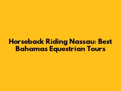 Horseback Riding Nassau: Best Bahamas Equestrian Tours