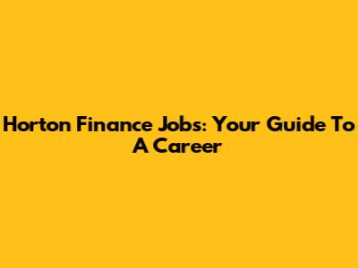 Horton Finance Jobs: Your Guide To A Career