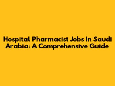 Hospital Pharmacist Jobs In Saudi Arabia: A Comprehensive Guide