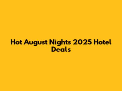 Hot August Nights 2025 Hotel Deals