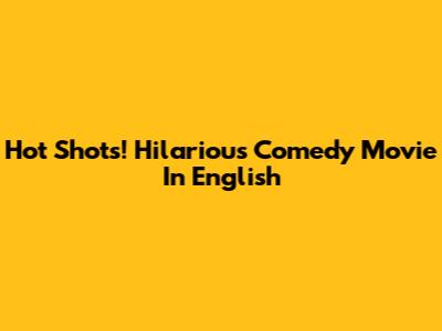 Hot Shots! Hilarious Comedy Movie In English