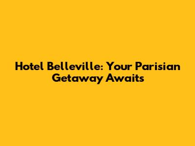 Hotel Belleville: Your Parisian Getaway Awaits
