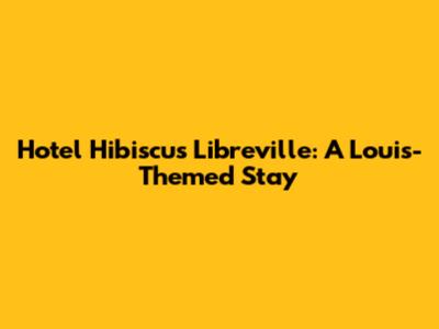Hotel Hibiscus Libreville: A Louis-Themed Stay