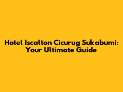 Hotel Iscalton Cicurug Sukabumi: Your Ultimate Guide