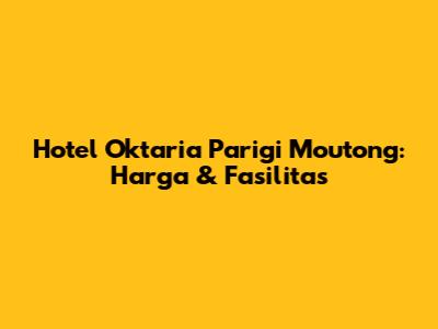 Hotel Oktaria Parigi Moutong: Harga & Fasilitas