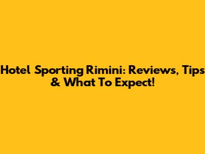 Hotel Sporting Rimini: Reviews, Tips & What To Expect!