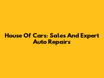 House Of Cars: Sales And Expert Auto Repairs