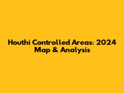 Houthi Controlled Areas: 2024 Map & Analysis