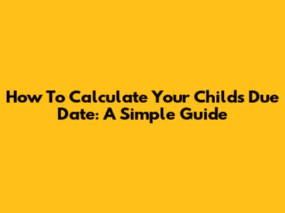 How To Calculate Your Child's Due Date: A Simple Guide
