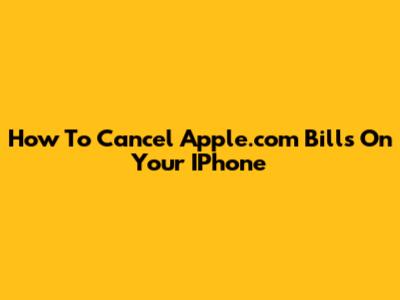 How To Cancel Apple.com Bills On Your IPhone