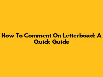 How To Comment On Letterboxd: A Quick Guide
