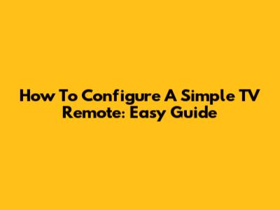 How To Configure A Simple TV Remote: Easy Guide