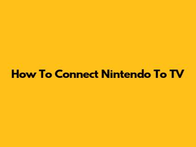 How To Connect Nintendo To TV
