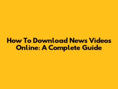 How To Download News Videos Online: A Complete Guide