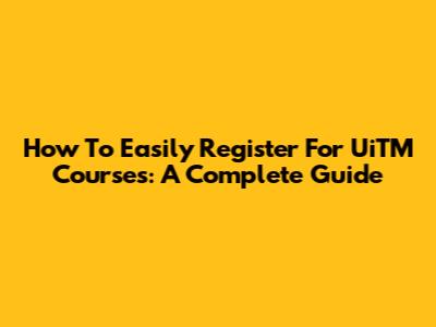 How To Easily Register For UiTM Courses: A Complete Guide