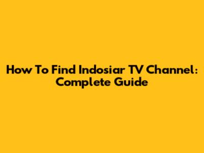 How To Find Indosiar TV Channel: Complete Guide