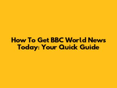 How To Get BBC World News Today: Your Quick Guide