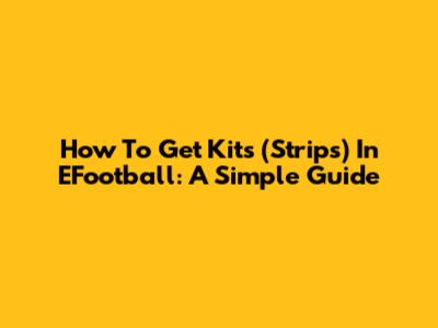 How To Get Kits (Strips) In EFootball: A Simple Guide
