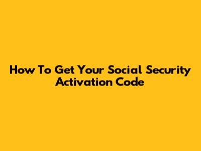 How To Get Your Social Security Activation Code