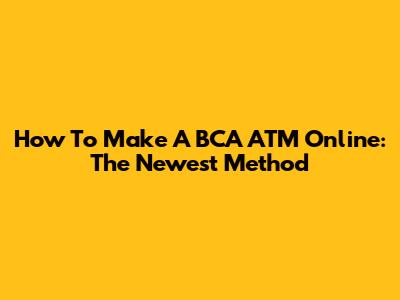 How To Make A BCA ATM Online: The Newest Method