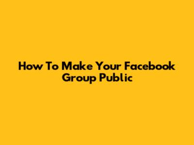 How To Make Your Facebook Group Public