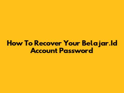 How To Recover Your Belajar.Id Account Password