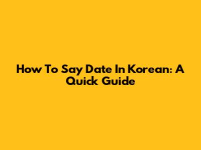 How To Say Date In Korean: A Quick Guide