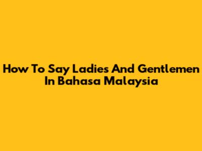 How To Say Ladies And Gentlemen In Bahasa Malaysia