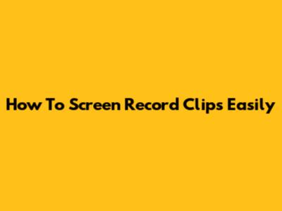 How To Screen Record Clips Easily