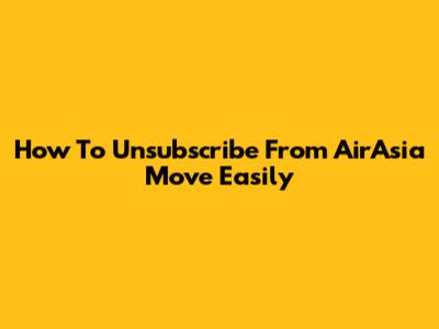 How To Unsubscribe From AirAsia Move Easily