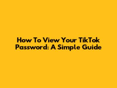 How To View Your TikTok Password: A Simple Guide