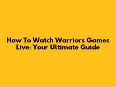 How To Watch Warriors Games Live: Your Ultimate Guide