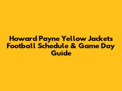 Howard Payne Yellow Jackets Football Schedule & Game Day Guide