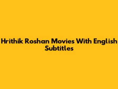 Hrithik Roshan Movies With English Subtitles