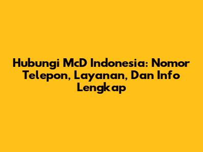 Hubungi McD Indonesia: Nomor Telepon, Layanan, Dan Info Lengkap