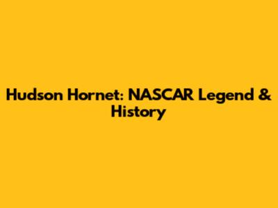 Hudson Hornet: NASCAR Legend & History