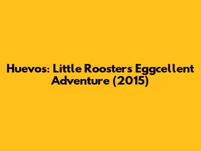Huevos: Little Rooster's Eggcellent Adventure (2015)