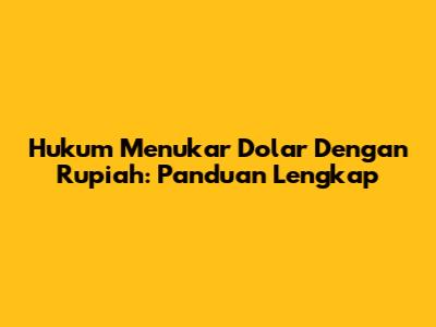 Hukum Menukar Dolar Dengan Rupiah: Panduan Lengkap